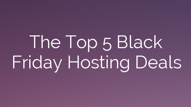 The Top 5 Black Friday Hosting Deals